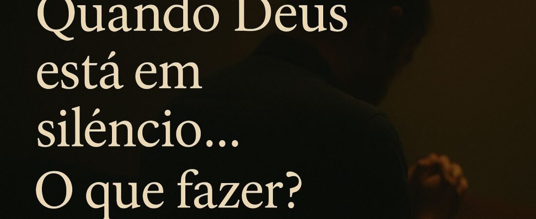 Quando Deus Parece em Silêncio